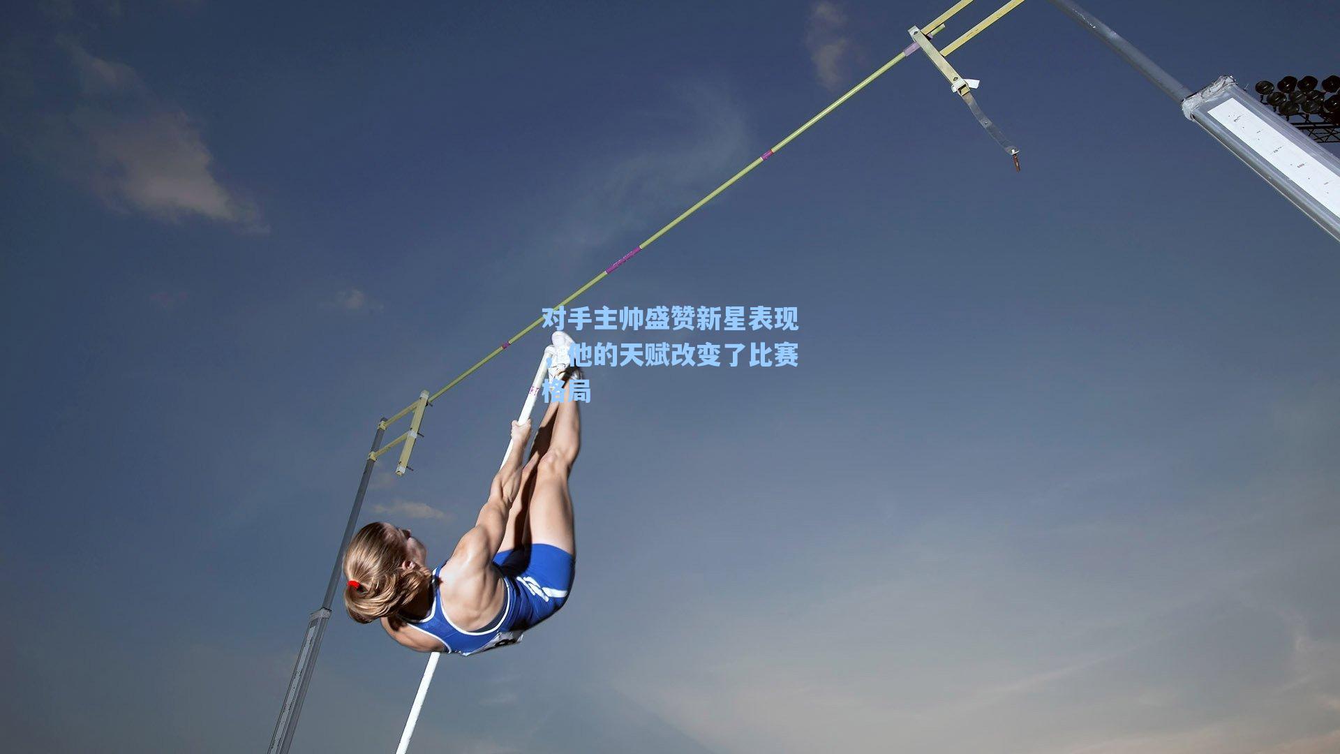 对手主帅盛赞新星表现，他的天赋改变了比赛格局