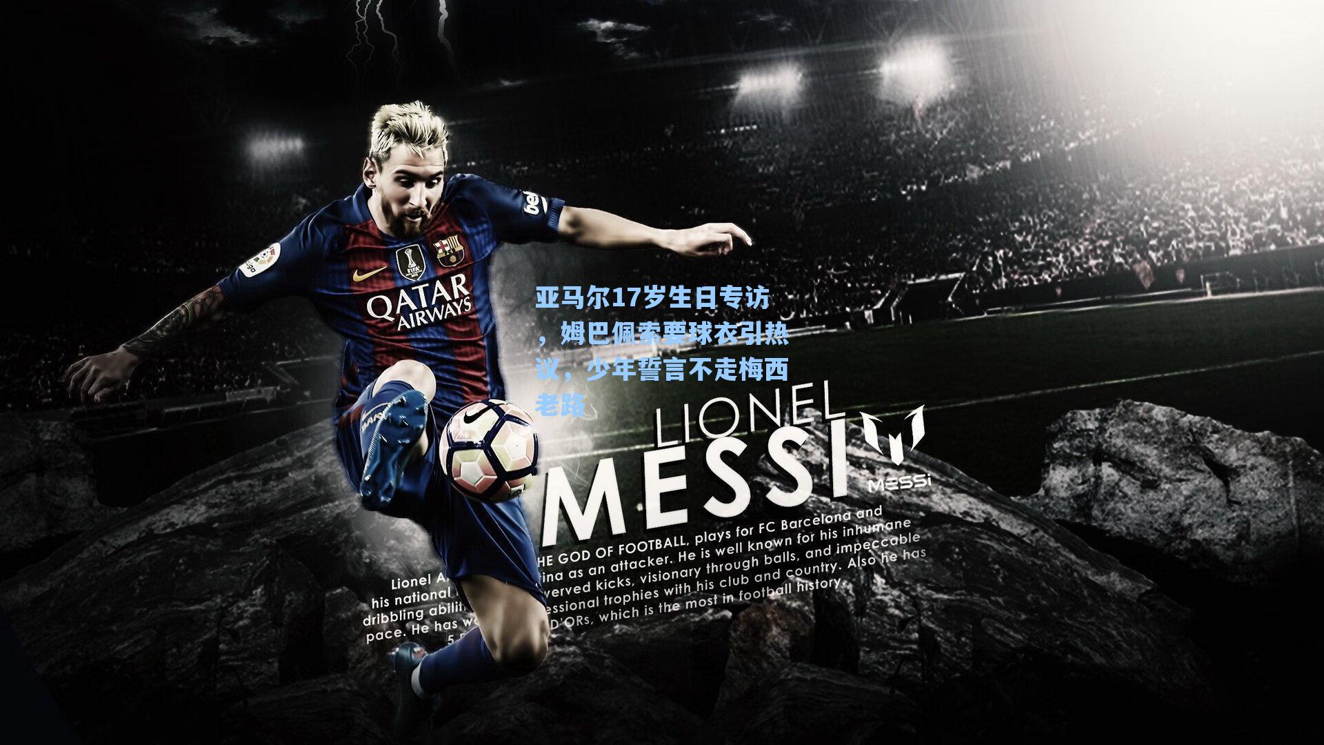 亚马尔17岁生日专访,姆巴佩索要球衣引热议,少年誓言不走梅西老路