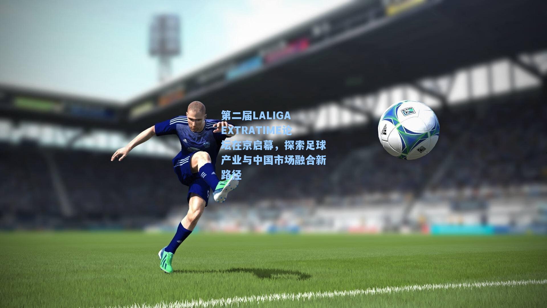 第二届LALIGA EXTRATIME论坛在京启幕,探索足球产业与中国市场融合新路径