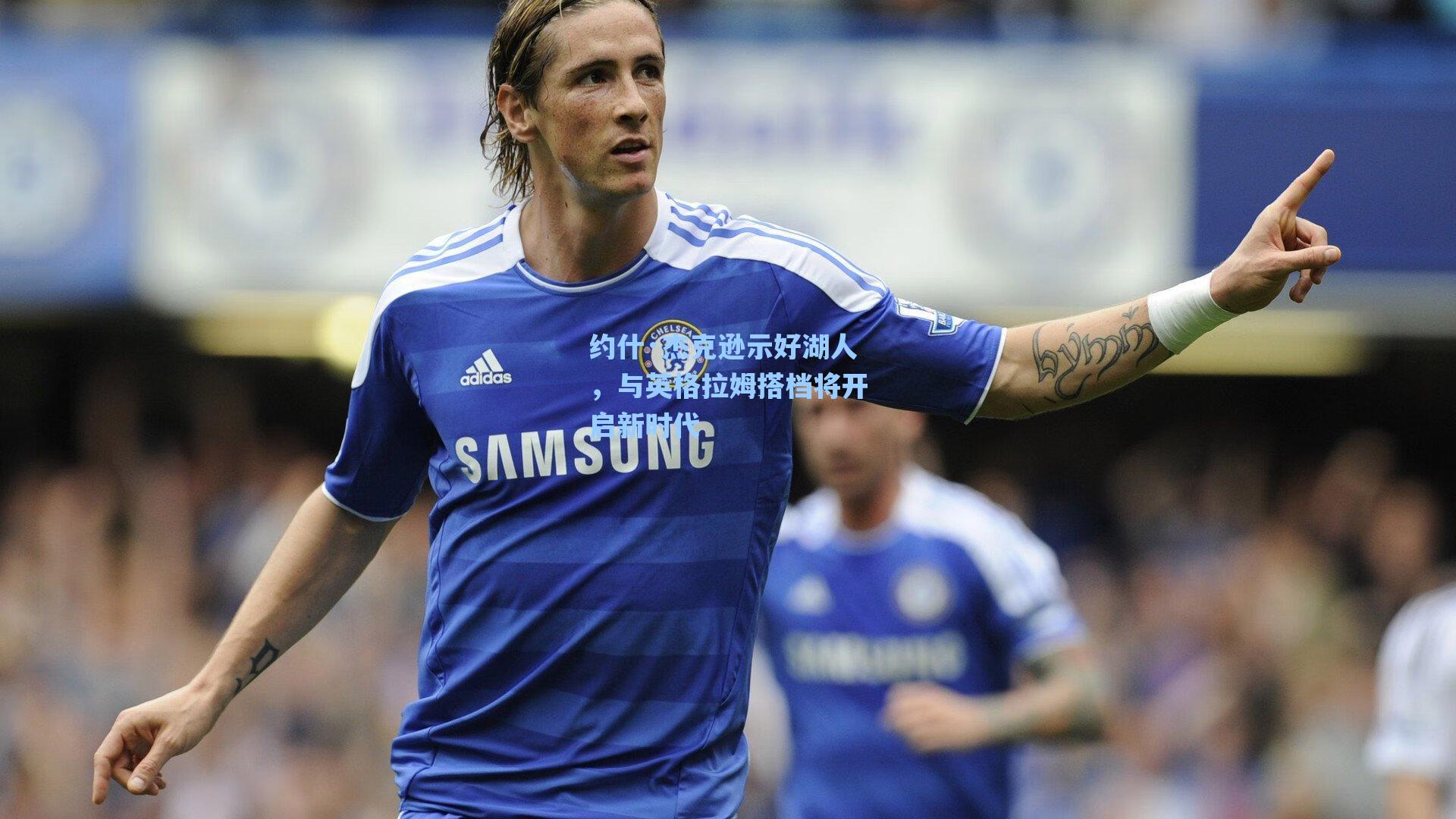 约什·杰克逊示好湖人，与英格拉姆搭档将开启新时代