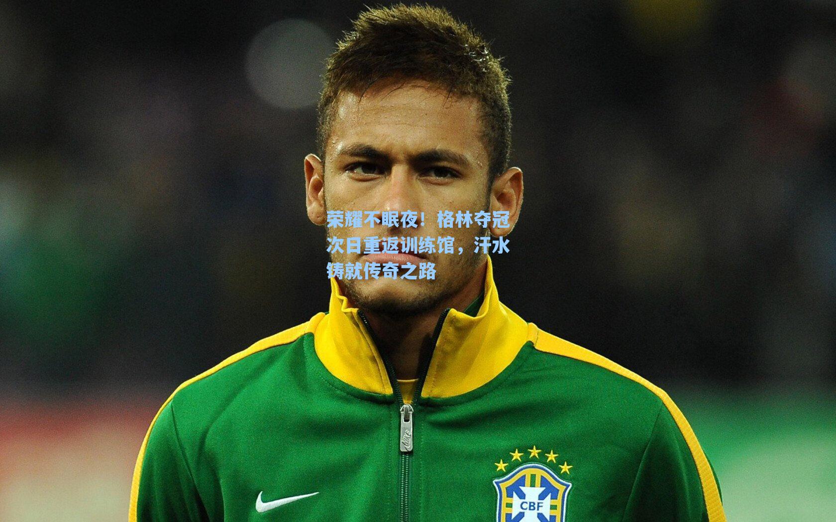 荣耀不眠夜!格林夺冠次日重返训练馆,汗水铸就传奇之路