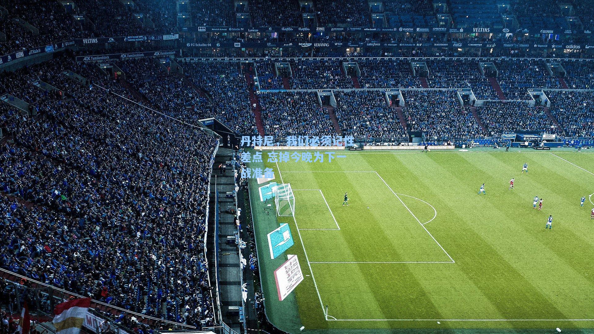 爱游戏官网：丹特尼，我们必须记性差点 忘掉今晚为下一战准备