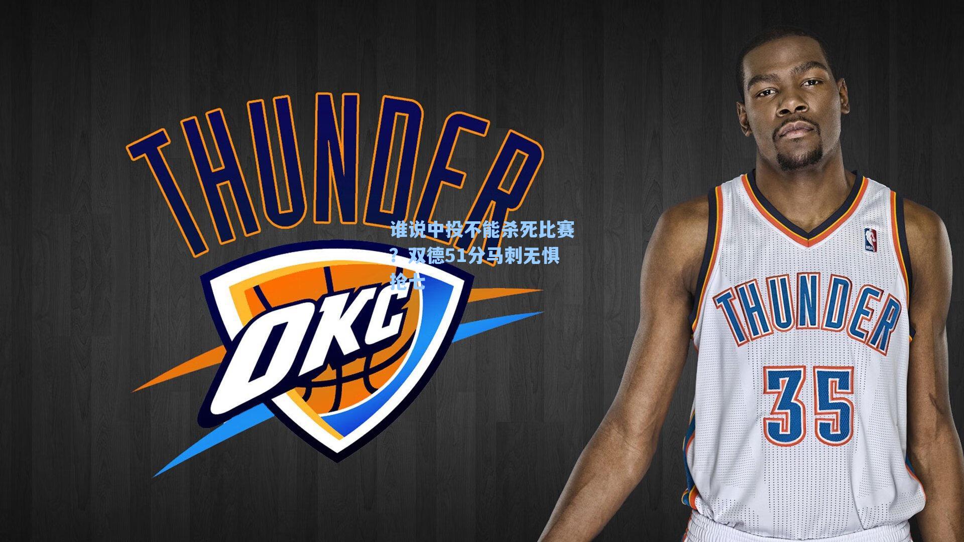 爱游戏官网网页版入口-谁说中投不能杀死比赛？双德51分马刺无惧抢七