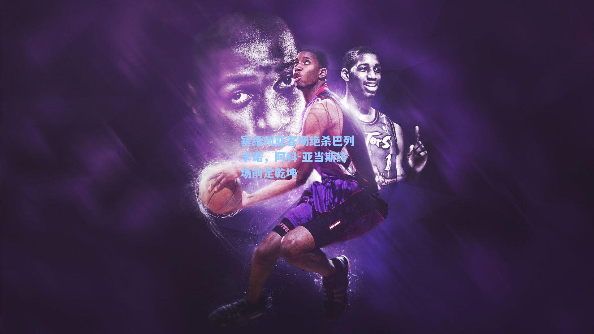 塞维利亚客场绝杀巴列卡诺,阿科-亚当斯终场前定乾坤