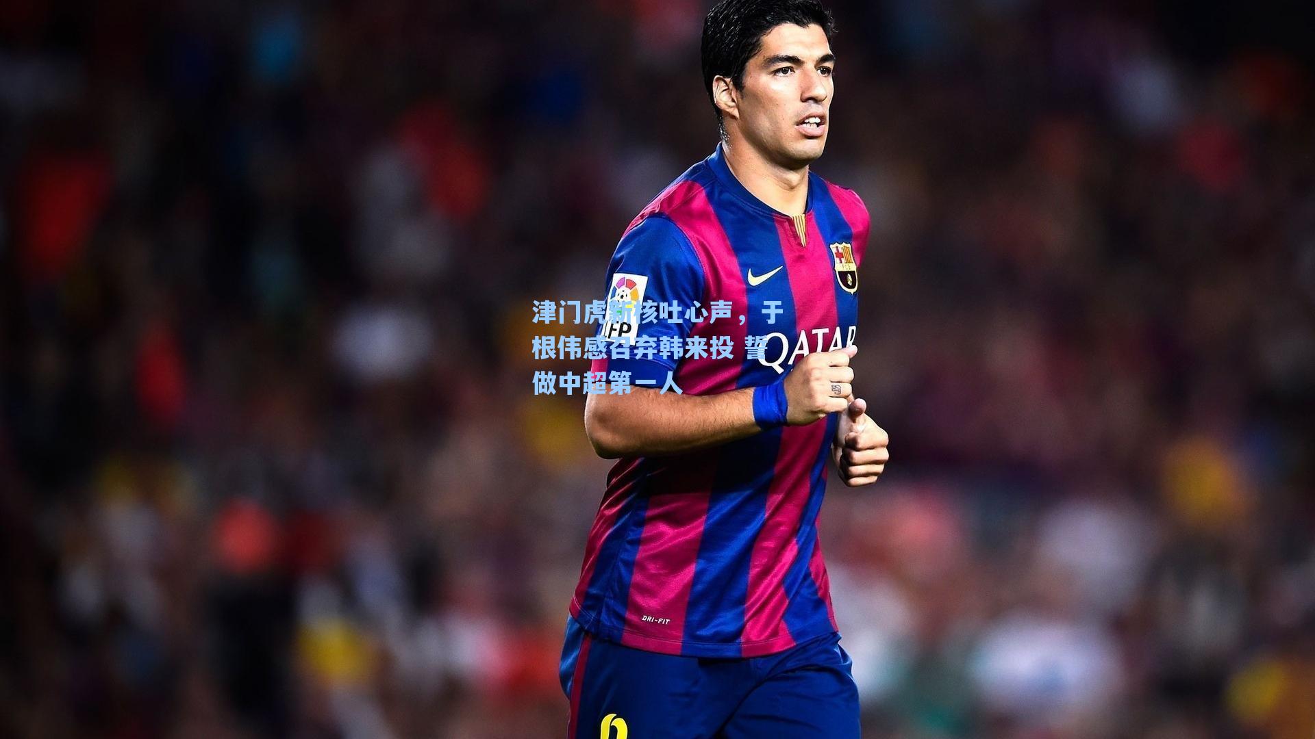 津门虎新核吐心声，于根伟感召弃韩来投 誓做中超第一人