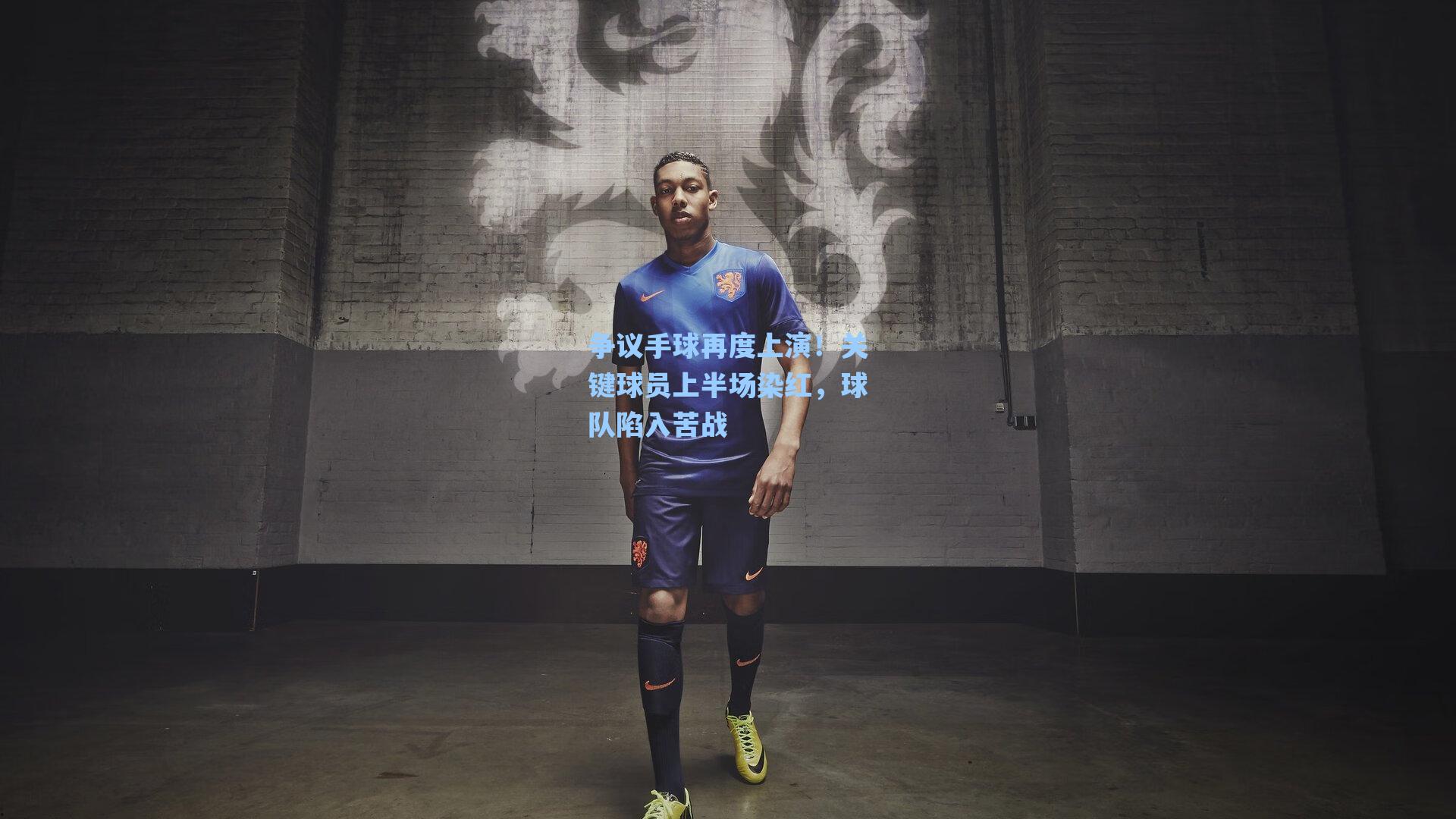 争议手球再度上演！关键球员上半场染红，球队陷入苦战